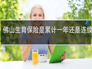 佛山生育保险是累计一年还是连续一年
