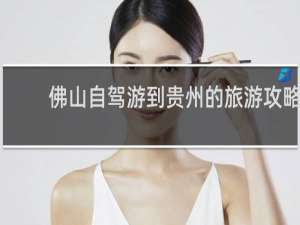 佛山自驾游到贵州的旅游攻略