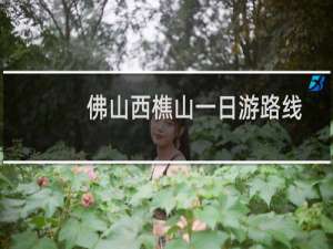 佛山西樵山一日游路线