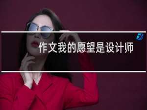 作文我的愿望是设计师