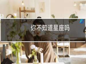 你不知道星座吗