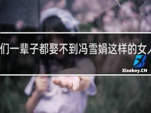 你们一辈子都娶不到冯雪娟这样的女人什么梗
