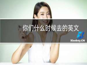 你们什么时候去的英文