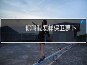 你叫我怎样保卫萝卜