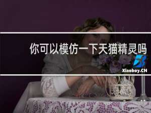 你可以模仿一下天猫精灵吗