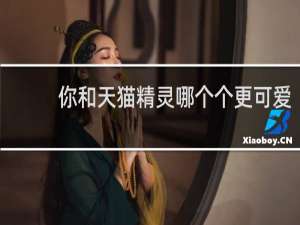 你和天猫精灵哪个个更可爱