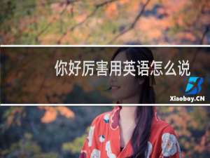 你好厉害用英语怎么说