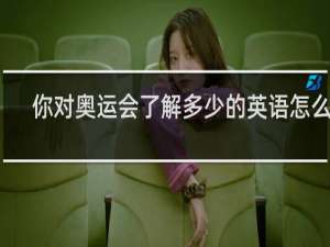 你对奥运会了解多少的英语怎么读