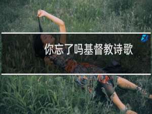 你忘了吗基督教诗歌