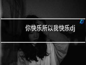你快乐所以我快乐dj（你快乐所以我快乐）