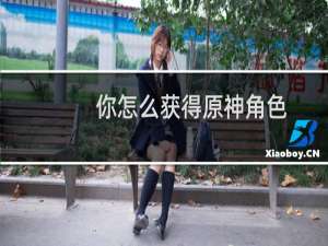 你怎么获得原神角色
