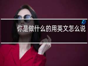 你是做什么的用英文怎么说
