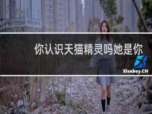 你认识天猫精灵吗她是你