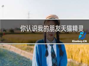 你认识我的朋友天猫精灵