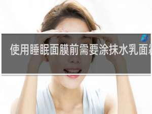 使用睡眠面膜前需要涂抹水乳面霜吗