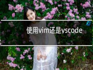 使用vim还是vscode