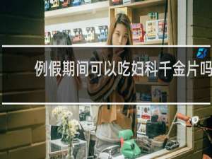 例假期间可以吃妇科千金片吗