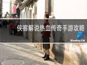 侠客解说热血传奇手游攻略