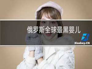 俄罗斯全球最黑婴儿