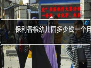 保利香槟幼儿园多少钱一个月