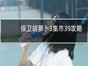 保卫胡萝卜3集市39攻略