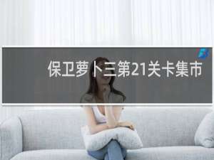 保卫萝卜三第21关卡集市