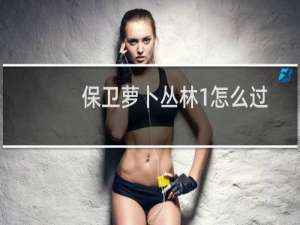 保卫萝卜丛林1怎么过