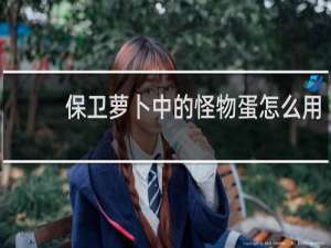 保卫萝卜中的怪物蛋怎么用