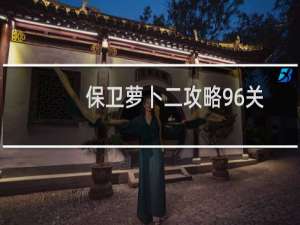 保卫萝卜二攻略96关