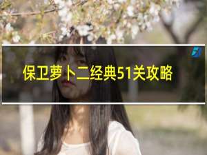 保卫萝卜二经典51关攻略