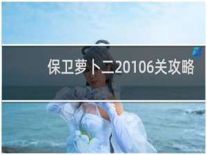 保卫萝卜二 106关攻略