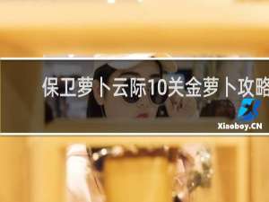 保卫萝卜云际10关金萝卜攻略
