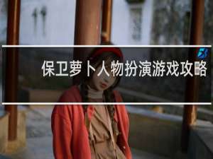保卫萝卜人物扮演游戏攻略