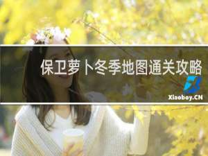 保卫萝卜冬季地图通关攻略
