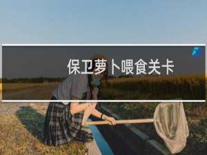 保卫萝卜喂食关卡