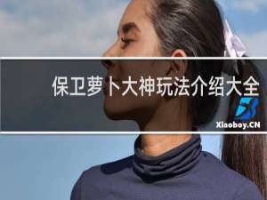 保卫萝卜大神玩法介绍大全