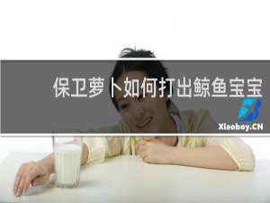 保卫萝卜如何打出鲸鱼宝宝