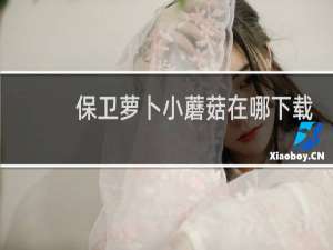 保卫萝卜小蘑菇在哪下载
