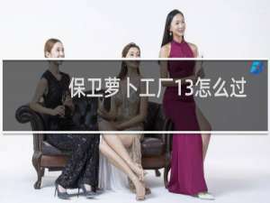 保卫萝卜工厂13怎么过