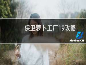 保卫萝卜工厂19攻略