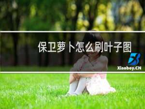 保卫萝卜怎么刷叶子图