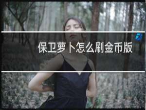 保卫萝卜怎么刷金币版