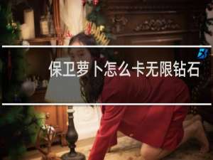 保卫萝卜怎么卡无限钻石