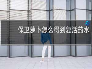 保卫萝卜怎么得到复活药水