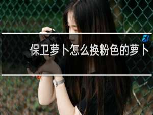 保卫萝卜怎么换粉色的萝卜