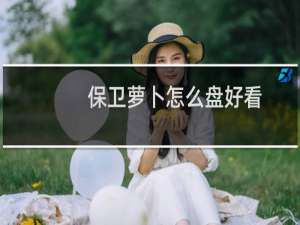 保卫萝卜怎么盘好看