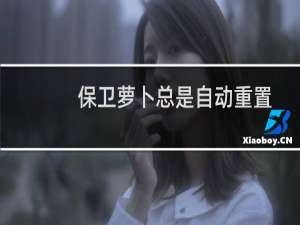 保卫萝卜总是自动重置