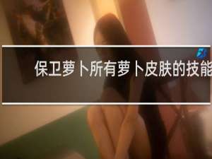 保卫萝卜所有萝卜皮肤的技能