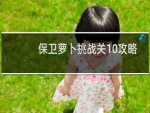 保卫萝卜挑战关10攻略