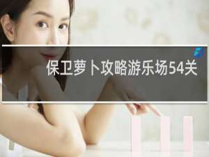 保卫萝卜攻略游乐场54关